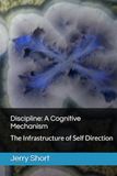 Discipline: A Cognitive Mechanism: The Infrastructure of Self Direction