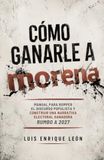 Cómo ganarle a Morena: Manual para romper el discurso populista y construir una narrativa electoral ganadora rumbo a 2027