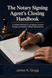 The Notary Signing Agent's Closing Handbook: A Complete Field Guide to Loan Signings, Document Packages, and Building a Profitable Signing Business
