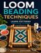 Loom Beading Techniques: Learn Patterns From Start to Finish
