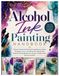 Alcohol Ink Painting Handbook: Discover Alcohol Ink Painting Through Easy-to-Follow Techniques, Tools, Color Mixing & Step-by-Step Projects Including Bookmarks, Coasters, Greeting Cards,....Wall Art
