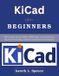 KiCad Independently Published KiCad for Beginners: The Complete Practical Guide to PCB Design, Circuit Schematics, Electronics Prototyping, and Professional Hardware Development
