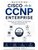 Mastering Cisco Mastering CCNP Enterprise: A Complete Study Guide to the ENCOR 350-401 Core and ENARSI 300-410 Concentration