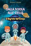Dalla Scuola Alle Stelle Il Segreto del Cosmo: Tra Materia Oscura e Galassie Perdute: Un'Avventura STEM Illustrata a Colori