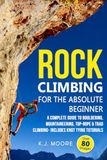 Rock Climbing for the Absolute Beginner: A Complete Guide to Bouldering, Mountaineering, Top-Rope & Trad Climbing- Includes Knot Tying Tutorials