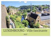 Luxembourg CALVENDO Luxembourg - Ville fascinante (Calendrier mural 2027 DIN A4 vertical), CALVENDO calendrier mensuel: Une métropole envoûtante, à la fois traditionnelle et ouverte sur le monde
