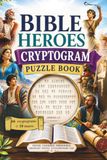 BIBLE HEROES CRYPTOGRAM PUZZLE BOOK 60 CRYPTOGRAMS + 20 MAZES: FAIH, COURAGE, OBEDIENCE ORDINARY PEOPLE, EXTRAORDINARY GOD