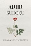 ADHD Sudoku Puzzles: Sudoku Puzzles for ADHD | Help Calm the Mind, Relax, and Focus | 6x9 Inches, 110 Pages | 50+ Puzzles | Solutions Included
