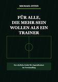 Fuer alle, die mehr sein wollen als ein Trainer: Der ehrliche Praxisguide für Jugendtrainer im Vereinsalltag