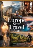 Europe Slow Travel Atlas: An Illustrated Guide to Villages, Historical Routes, Maps, and Cultural Traditions