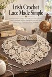 Irish Crochet Lace Made Simple: Learn Classic Irish Lace Motifs, Padding Cord Techniques, and Mesh Backgrounds with 12 Step-by-Step Projects for Beginners and Beyond Video Tutorials Included