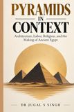 Pyramids in Context: Architecture, Labor, Religion, and the Making of Ancient Egypt