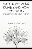 Why Is My AI So Dumb (and How to Fix It): It’s Not You, It’s Your Prompt