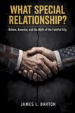 What Special Relationship?: Britain, America, and the Myth of the Faithful Ally
