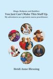 Bingo, Bedpans and Buddies: You Just Can’t Make This Stuff Up!: My adventures as a geriatric nurse practitioner