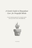 A Gentle Guide to Houseplant Care for Forgetful Minds