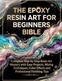 The Epoxy Resin Art for Beginners Bible