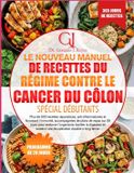 LE Independently Published Le Nouveau Manuel de Recettes Du Régime Contre Le Cancer Du Côlon Spécial Débutants