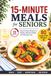 15-Minute Meals for Seniors: Quick & Easy Recipes for Simple, Delicious Meals with Minimal Prep | 80 Large Print Recipes | 5-Ingredient Cookbook