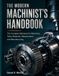 THE MODERN MACHINIST’S HANDBOOK: The Complete Reference for Machinery, Tools, Materials, Measurement, and Manufacturing