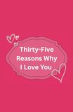 Thirty-Five Reasons Why I Love You