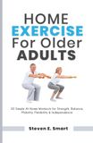 HOME Libri GmbH Home Exercise for Older Adults: 30 Simple At-Home Workouts for Strength, Balance, Mobility, Flexibility & Independence