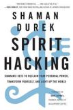 Spirit Hacking Shamanic Keys to Reclaim Your Personal Power, Transform Yourself, and Light Up the World