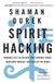 Spirit Hacking Shamanic Keys to Reclaim Your Personal Power, Transform Yourself, and Light Up the World