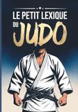 Le Petit Lexique du Judo: Vocabulaire Français-Japonais Complet et en Couleur pour tous les âges