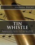 Tin Createspace Tin Whistle - A Complete Guide to Playing Irish Traditional Music on the Whistle