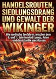 Handelsrouten, Siedlungsdrang und Gewalt der Wikinger: Wie nordische Seefahrer zwischen dem 8. und 11. Jahrhundert Europa, Asien und den Atlantik erschlossen