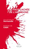 LA FACE CACHÉE DE L'HEXAGONE: Édition de Caen
