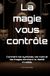 La magie vous contrôle: Comment les symboles, les mots et les images dominent la réalité invisible.