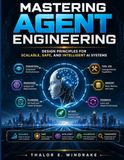 Mastering Agent Engineering: Design Principles for Scalable, Safe, and Intelligent AI Systems