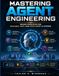 Mastering Agent Engineering: Design Principles for Scalable, Safe, and Intelligent AI Systems
