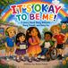 It’s Okay to Be Me!: A Story About Being Different, Being Friends, and Being You