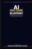 AI INCOME BLUEPRINT: A Beginner's 30-Day Plan to make your First $1000 online using AI