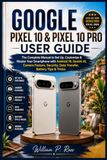 Google Pixel 10 & Pixel 10 Pro User Guide