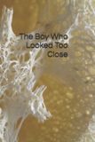 The Boy Who Looked Too Close