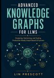 Advanced Libri GmbH Advanced Knowledge Graphs for LLMs: Designing, Optimizing, and Scaling Production-Ready Graph-Based AI Systems: 2