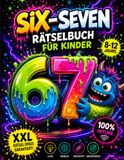 Six-Seven Rätselbuch für Kinder: Rätselbuch für Kinder von 8–12 Jahren | Logikrätsel, Suchbilder, Zahlenrätsel, Wortspiele & Knobelaufgaben