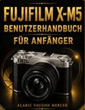 FUJIFILM X-M5 BENUTZERHANDBUCH FÜR ANFÄNGER