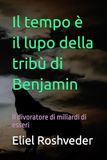 Il tempo è il lupo della tribù di Benjamin: Il divoratore di miliardi di esseri: 7
