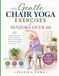 Gentle Chair Yoga Exercises for Seniors Over 60