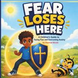 Fear Loses Here: The Children's Guide To Facing Fear and Overcoming Anxiety