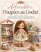 Adorables Poupées au Crochet: Créez de magnifiques poupées au crochet avec vêtements, coiffures et accessoires grâce à des modèles expliqués pas à pas