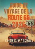 GUIDE Route 66 GUIDE DE VOYAGE DE LA ROUTE 66 2026: Explorer la route ouverte de l'Illinois à la côte Pacifique, aux États-Unis