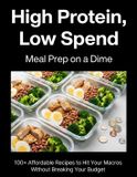 High Independently Published High Protein, Low Spend: Meal Prep on a Dime 100+ Affordable Recipes to Hit Your Macros Without Breaking Your Budget Paperback