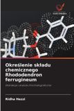 Okre¿lenie Wydawnictwo Nasza Wiedza Określenie skladu chemicznego Rhododendron ferrugineum: Ekstrakcja i analiza chromatograficzna