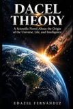 DAÇEL THEORY: A Scientific Novel About the Origin of the Universe, Life, and Intelligence